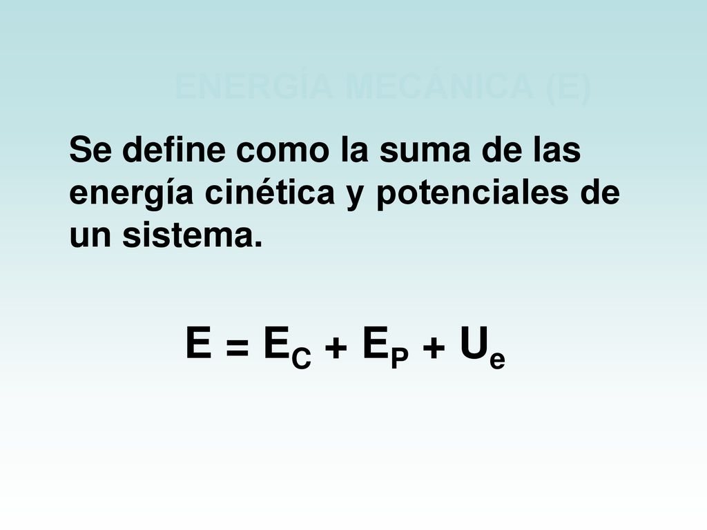 ENERGÍA MECÁNICA (E) Se define como la suma de las energía cinética y potenciales de un sistema.