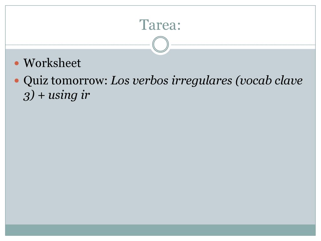 Tarea: Worksheet Quiz tomorrow: Los verbos irregulares (vocab clave 3) + using ir