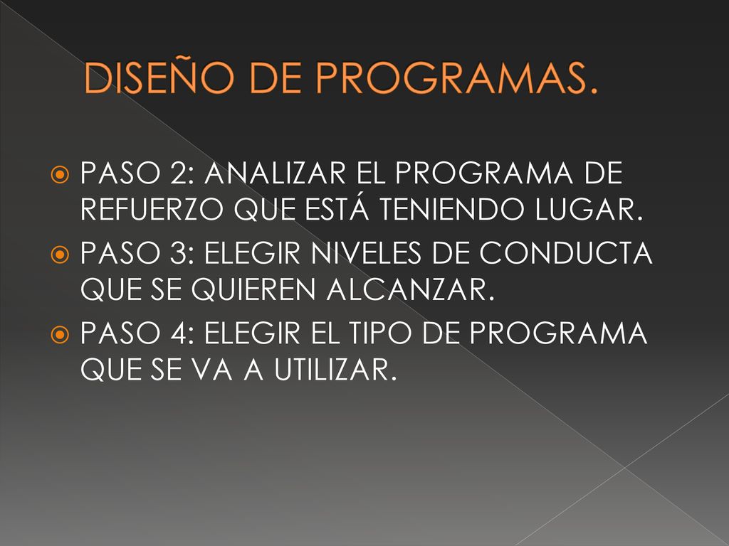 DISEÑO DE PROGRAMAS. PASO 2: ANALIZAR EL PROGRAMA DE REFUERZO QUE ESTÁ TENIENDO LUGAR. PASO 3: ELEGIR NIVELES DE CONDUCTA QUE SE QUIEREN ALCANZAR.