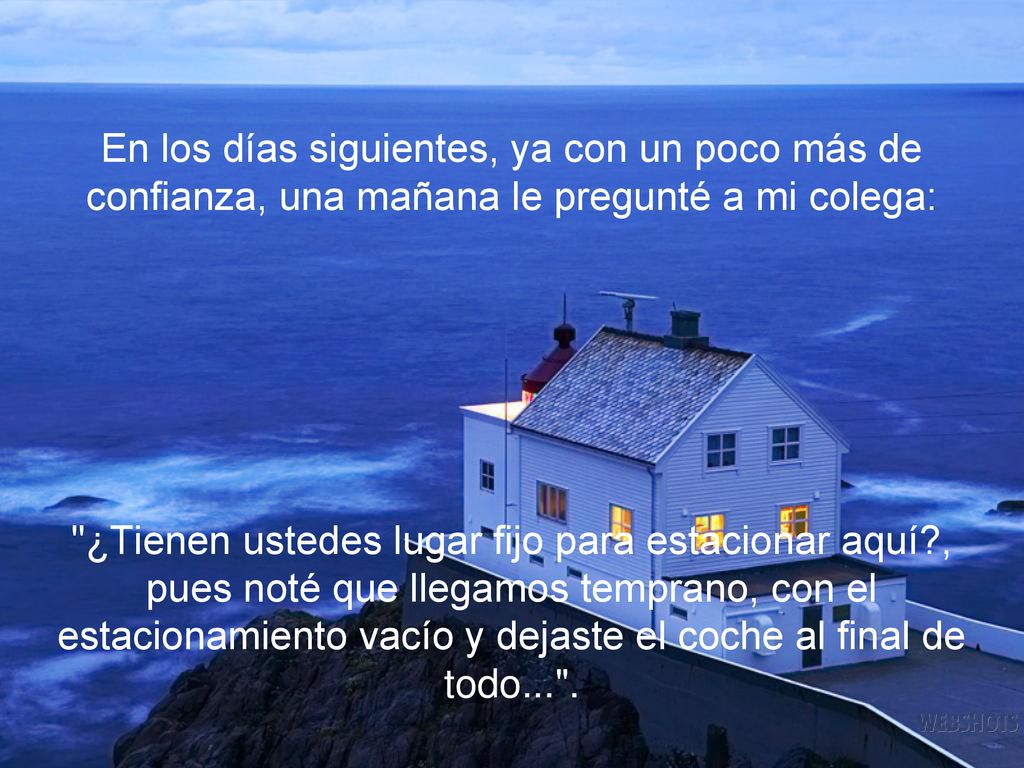 En los días siguientes, ya con un poco más de confianza, una mañana le pregunté a mi colega: