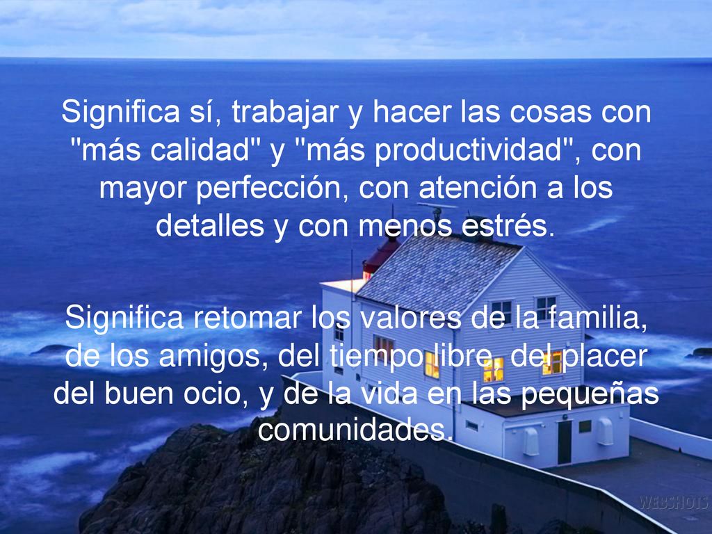 Significa sí, trabajar y hacer las cosas con más calidad y más productividad , con mayor perfección, con atención a los detalles y con menos estrés.