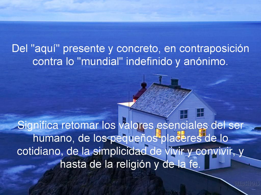 Del aquí presente y concreto, en contraposición contra lo mundial indefinido y anónimo.
