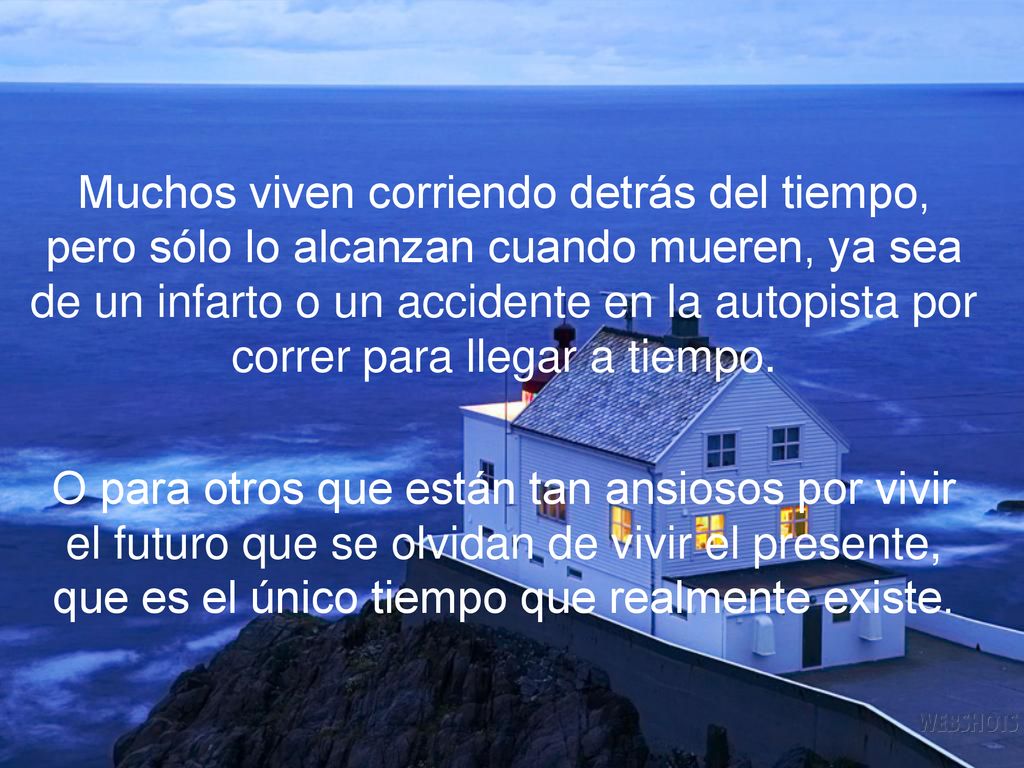Muchos viven corriendo detrás del tiempo, pero sólo lo alcanzan cuando mueren, ya sea de un infarto o un accidente en la autopista por correr para llegar a tiempo.