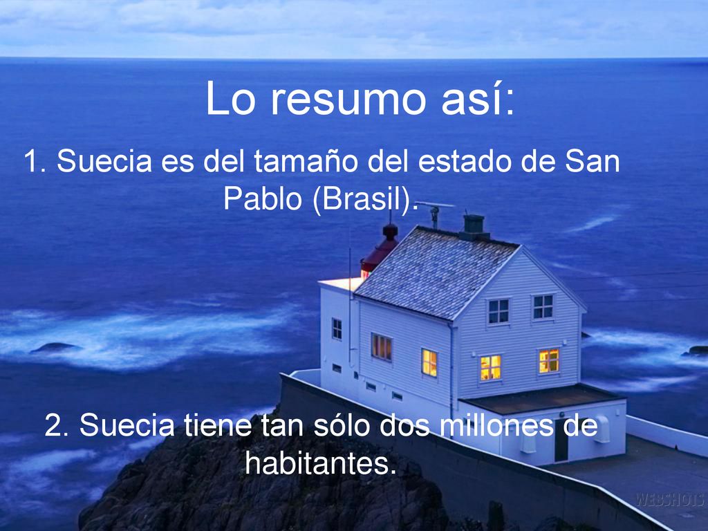 Lo resumo así: 1. Suecia es del tamaño del estado de San Pablo (Brasil).
