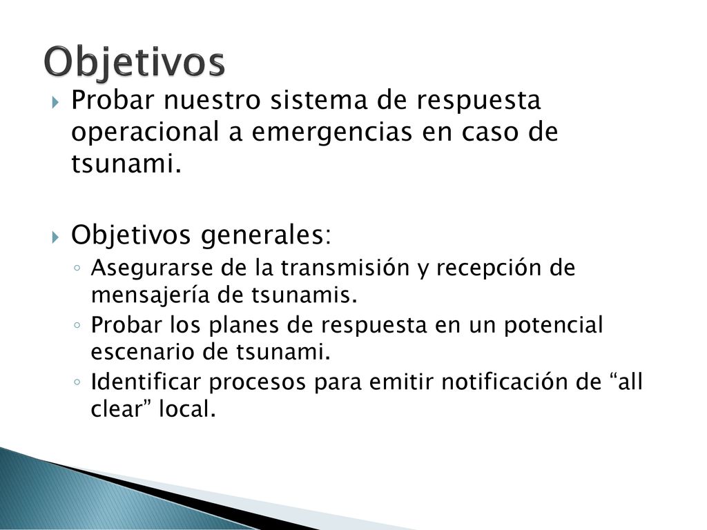 Objetivos Probar nuestro sistema de respuesta operacional a emergencias en caso de tsunami. Objetivos generales: