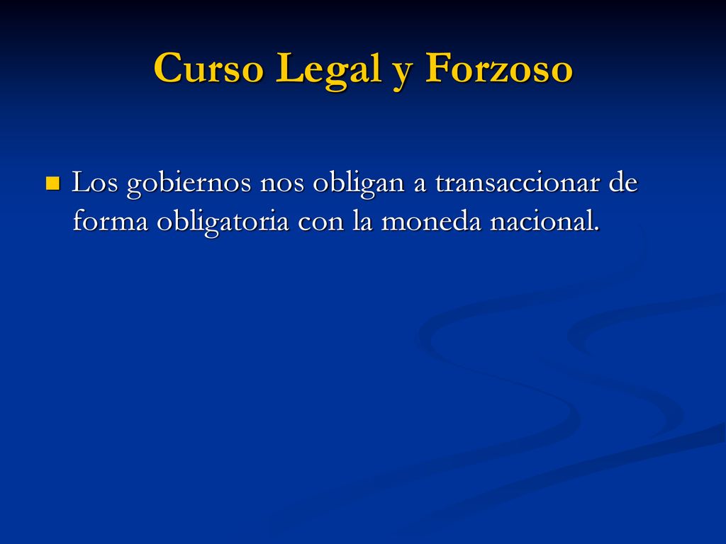 Curso Legal y Forzoso Los gobiernos nos obligan a transaccionar de forma obligatoria con la moneda nacional.