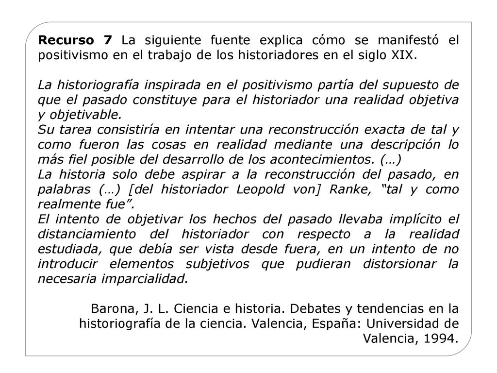 Recurso 7 La siguiente fuente explica cómo se manifestó el positivismo en el trabajo de los historiadores en el siglo XIX.
