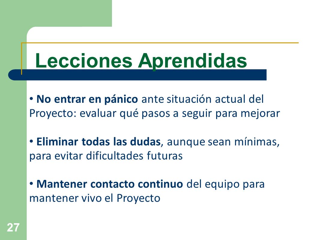 Lecciones Aprendidas No entrar en pánico ante situación actual del Proyecto: evaluar qué pasos a seguir para mejorar.