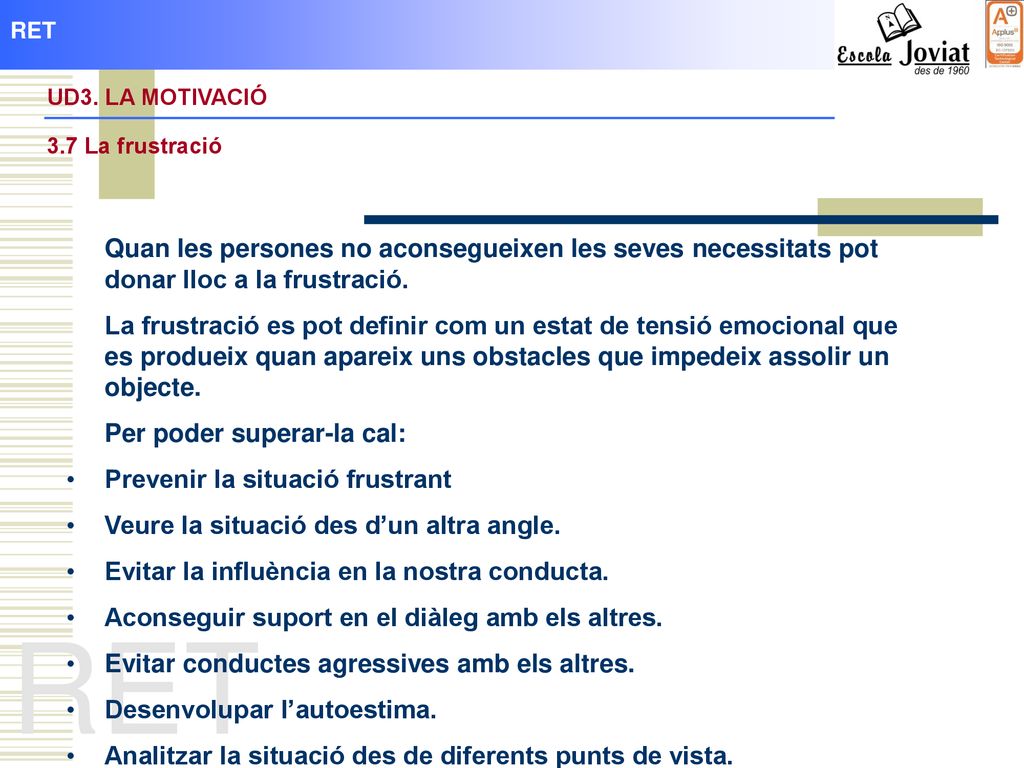 RET UD3. LA MOTIVACIÓ. 3.7 La frustració. Quan les persones no aconsegueixen les seves necessitats pot donar lloc a la frustració.