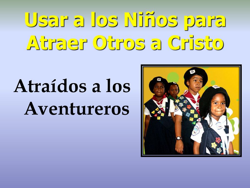 Usar a los Niños para Atraer Otros a Cristo Atraídos a los Aventureros
