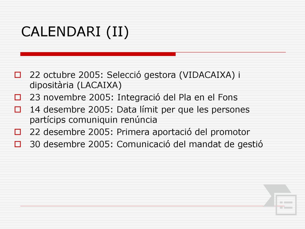CALENDARI (II) 22 octubre 2005: Selecció gestora (VIDACAIXA) i dipositària (LACAIXA) 23 novembre 2005: Integració del Pla en el Fons.