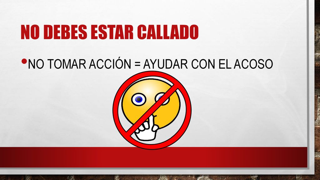 No debes estar callado No tomar acción = ayudar con el acoso