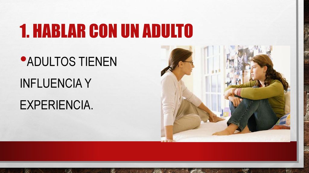 1. Hablar con un adulto Adultos tienen influencia y Experiencia.