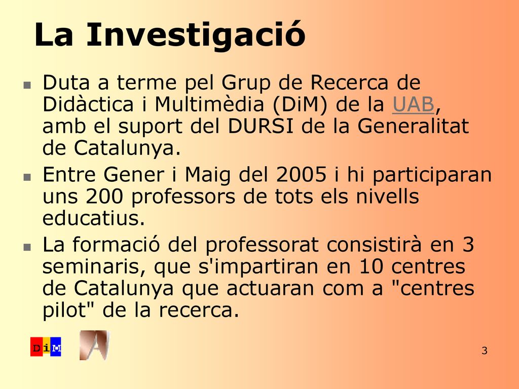 La Investigació Duta a terme pel Grup de Recerca de Didàctica i Multimèdia (DiM) de la UAB, amb el suport del DURSI de la Generalitat de Catalunya.