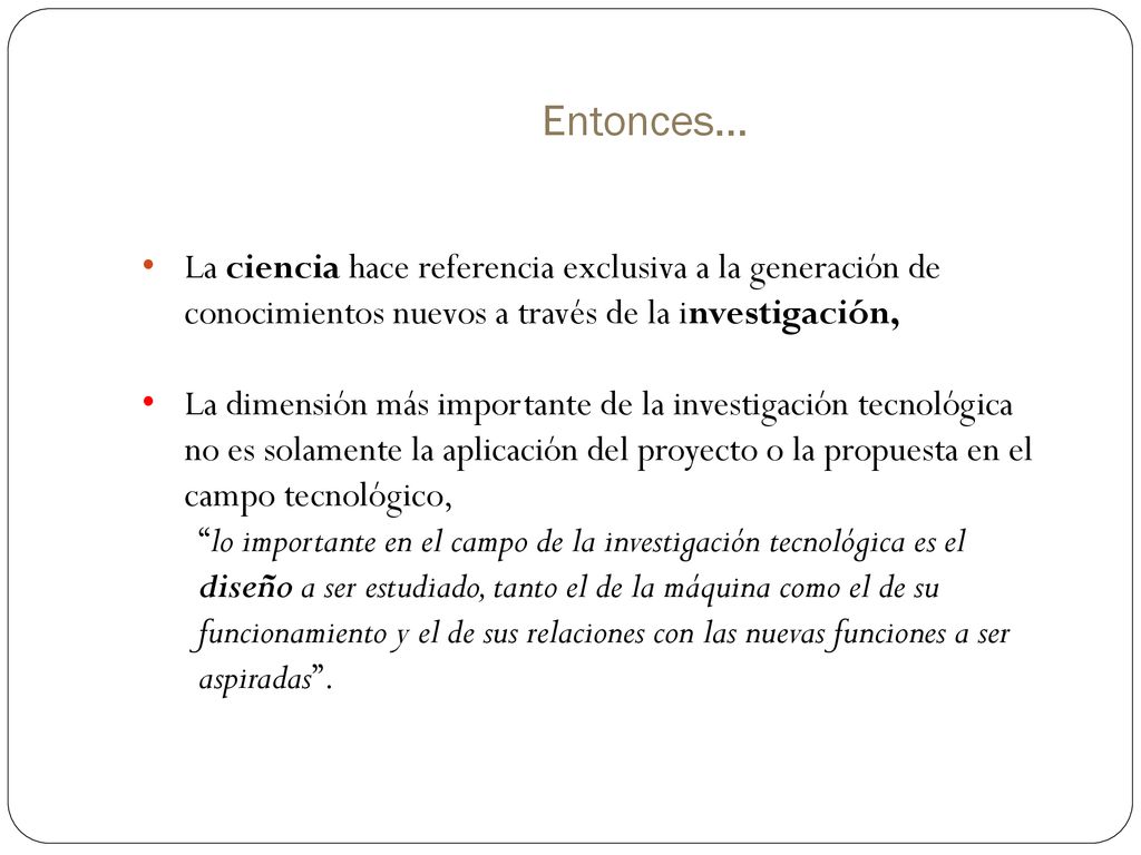 Entonces… La ciencia hace referencia exclusiva a la generación de conocimientos nuevos a través de la investigación,
