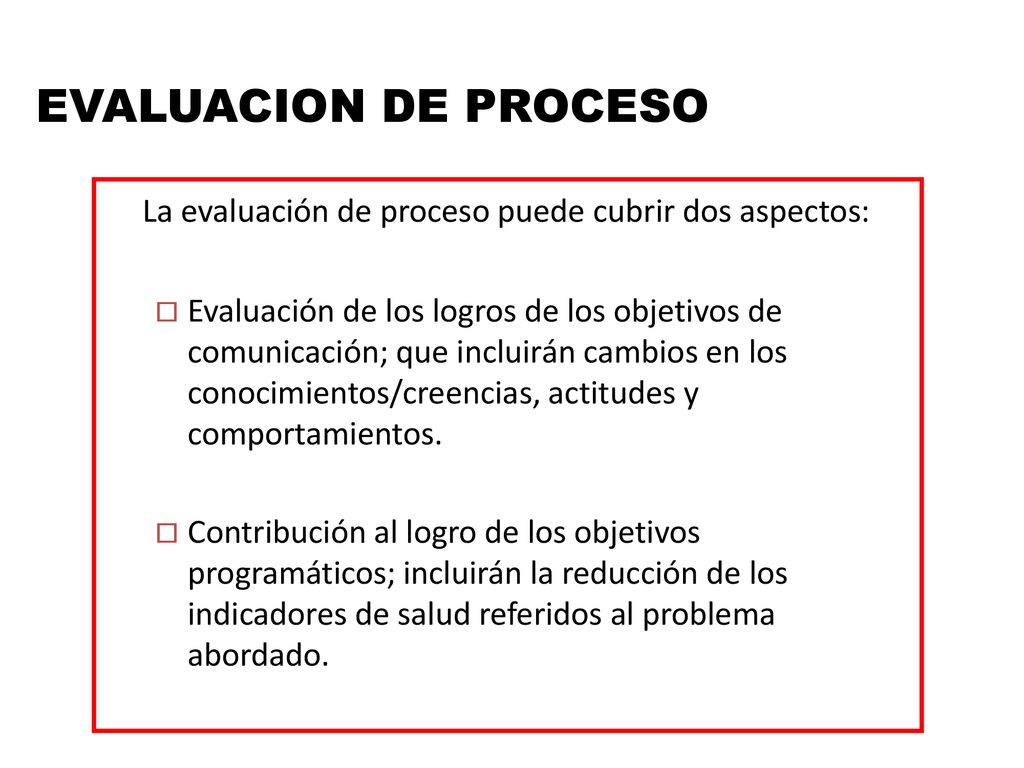 EVALUACION DE PROCESO La evaluación de proceso puede cubrir dos aspectos: