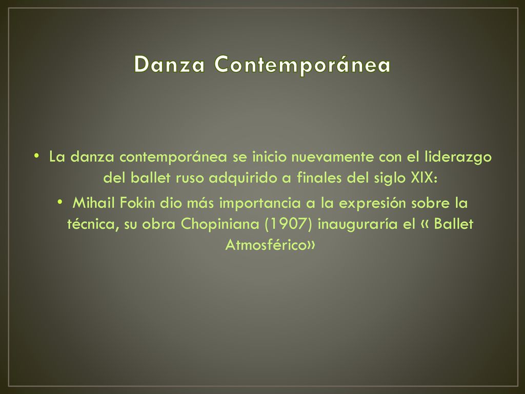 Danza Contemporánea La danza contemporánea se inicio nuevamente con el liderazgo del ballet ruso adquirido a finales del siglo XIX: