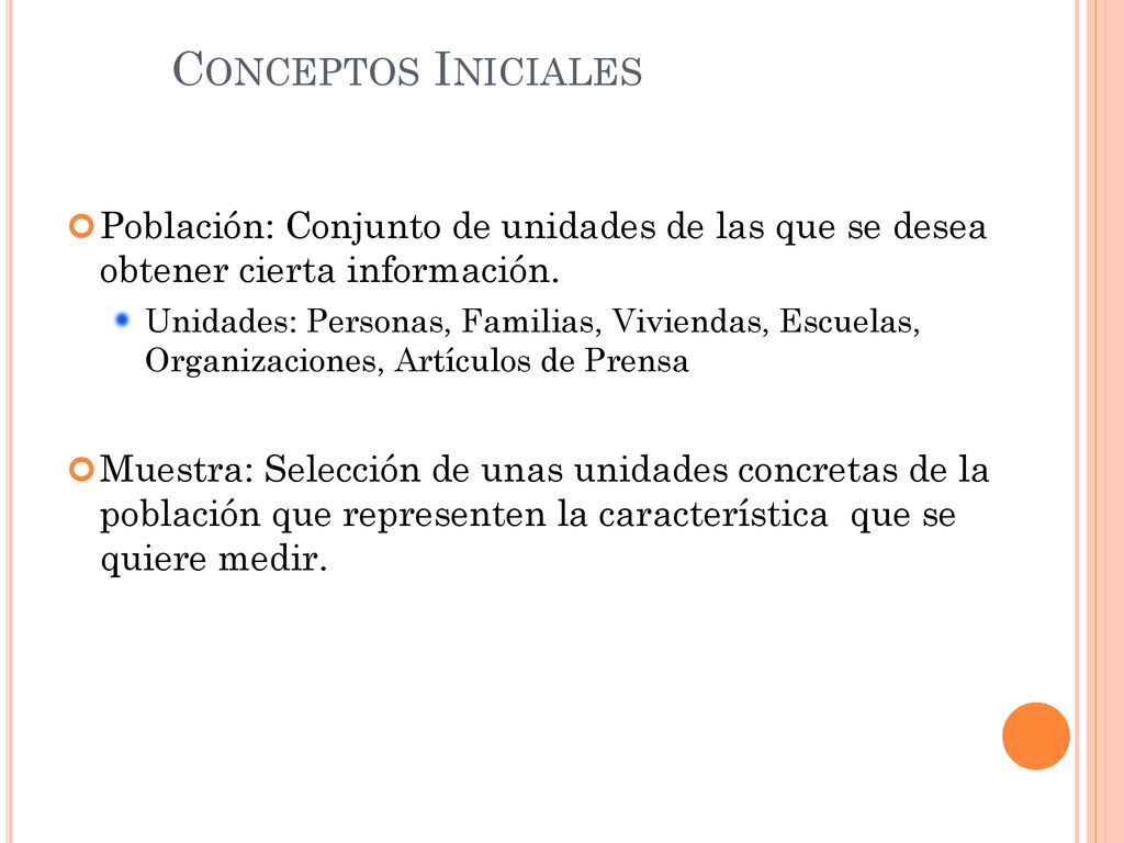 Conceptos Iniciales Población: Conjunto de unidades de las que se desea obtener cierta información.