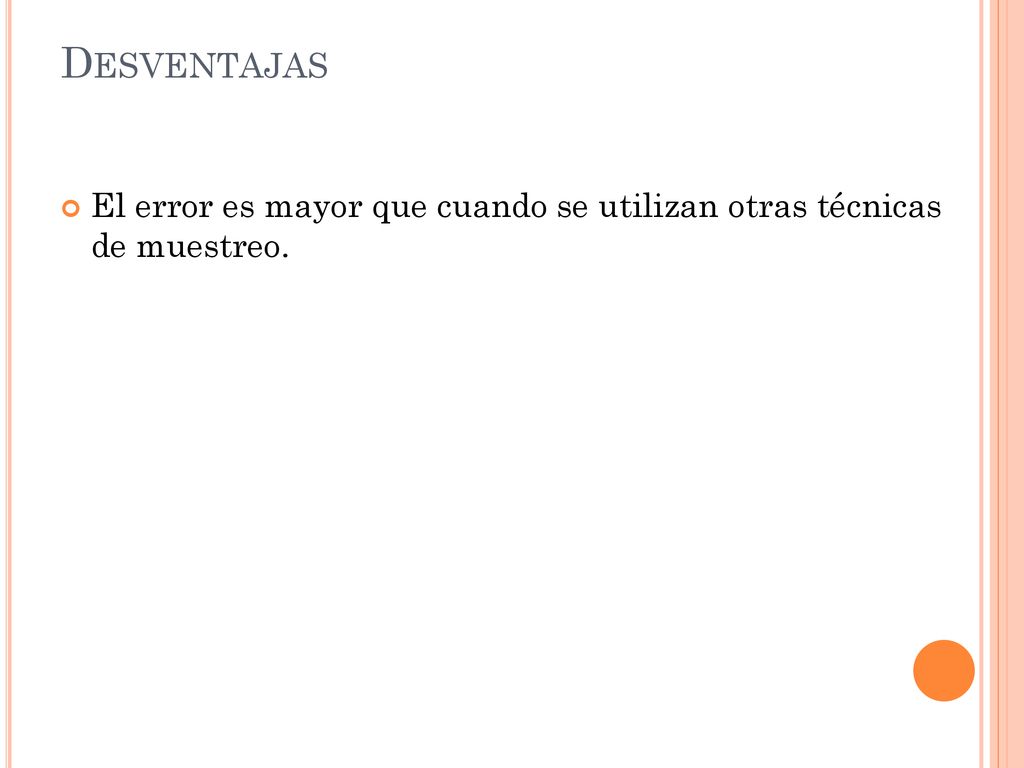 Desventajas El error es mayor que cuando se utilizan otras técnicas de muestreo.