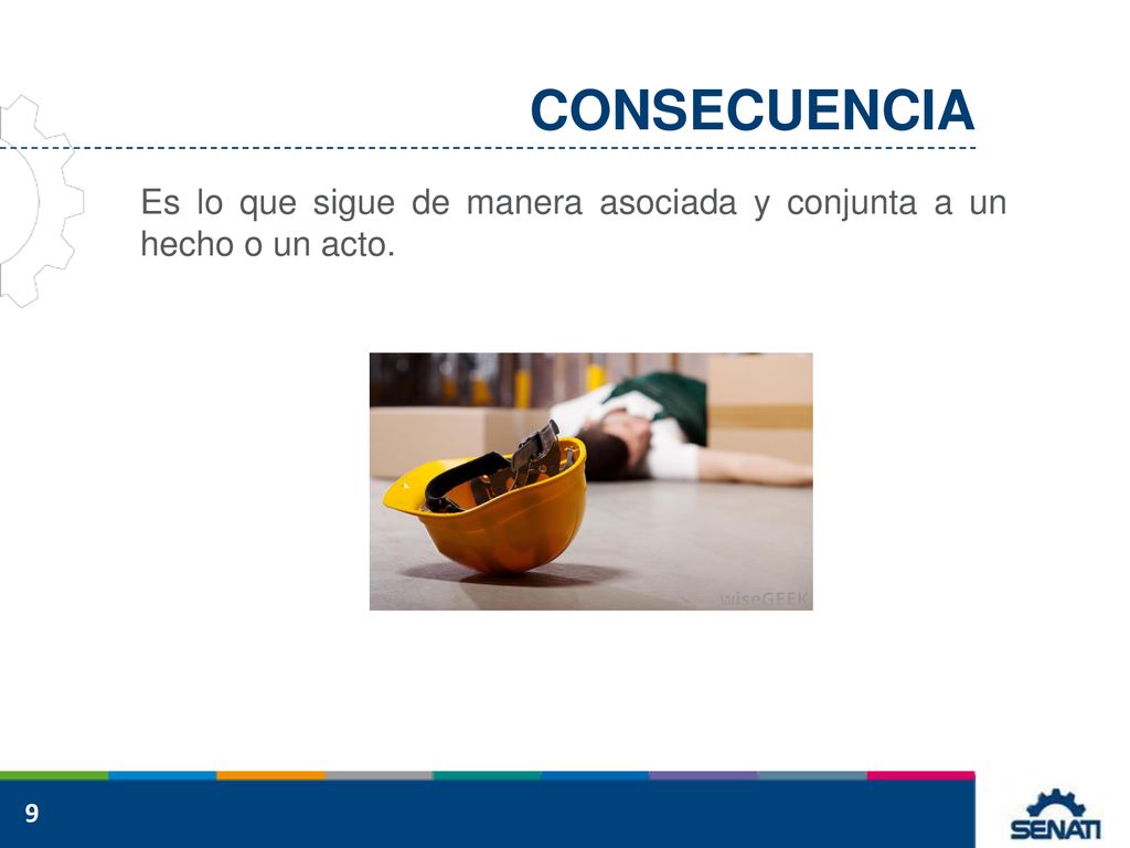 CONSECUENCIA Es lo que sigue de manera asociada y conjunta a un hecho o un acto.