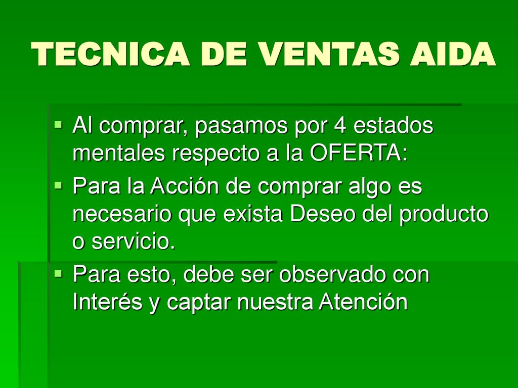 TECNICA DE VENTAS AIDA Al comprar, pasamos por 4 estados mentales respecto a la OFERTA: