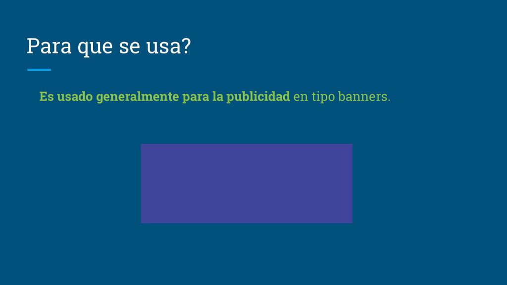 Para que se usa Es usado generalmente para la publicidad en tipo banners.