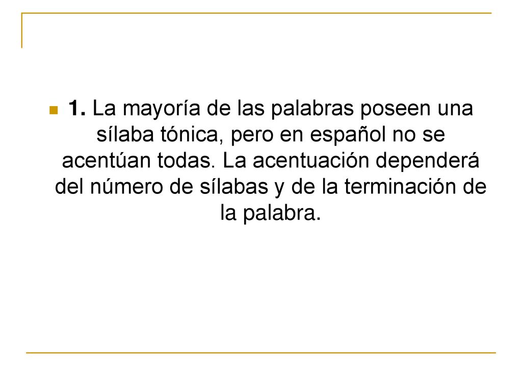 1. La mayoría de las palabras poseen una sílaba tónica, pero en español no se acentúan todas.