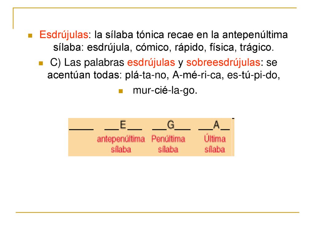 Esdrújulas: la sílaba tónica recae en la antepenúltima sílaba: esdrújula, cómico, rápido, física, trágico.