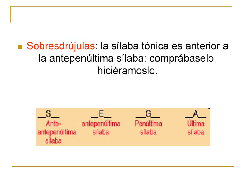 Sobresdrújulas: la sílaba tónica es anterior a la antepenúltima sílaba: comprábaselo, hiciéramoslo.