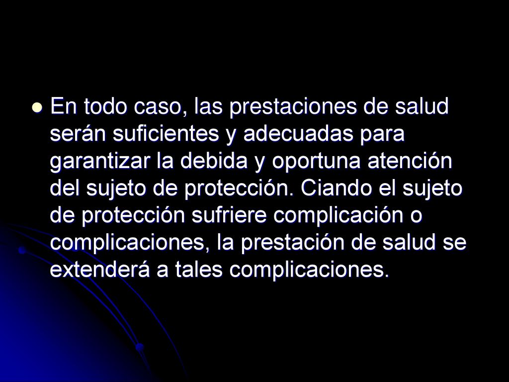 En todo caso, las prestaciones de salud serán suficientes y adecuadas para garantizar la debida y oportuna atención del sujeto de protección.