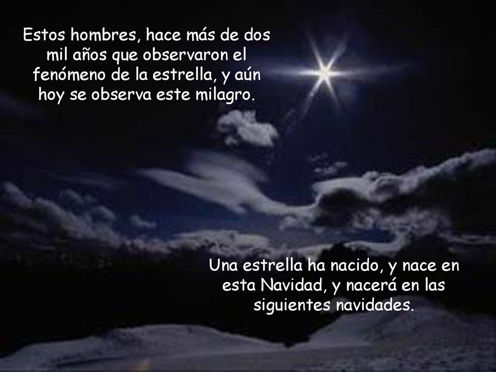 Estos hombres, hace más de dos mil años que observaron el fenómeno de la estrella, y aún hoy se observa este milagro.