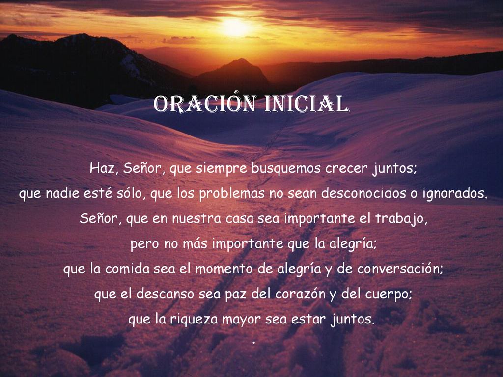 ORACIÓN INICIAL Haz, Señor, que siempre busquemos crecer juntos;