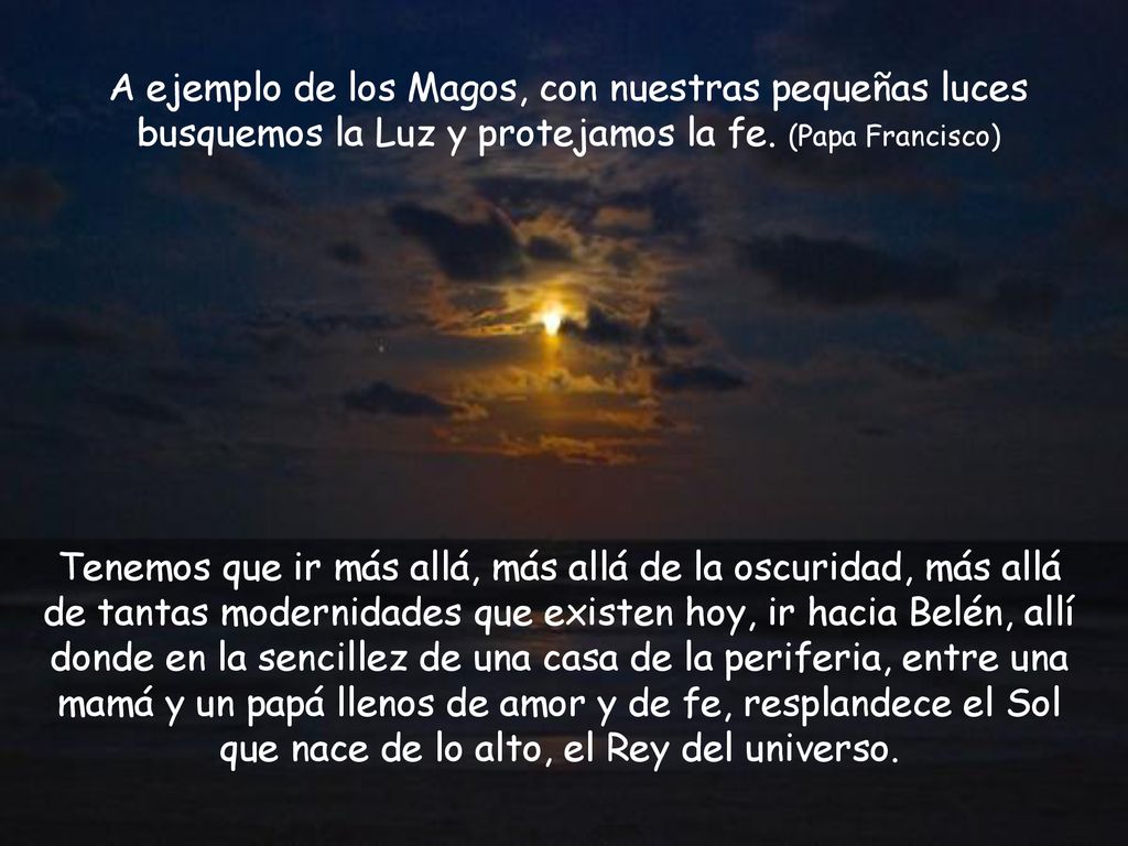 A ejemplo de los Magos, con nuestras pequeñas luces busquemos la Luz y protejamos la fe. (Papa Francisco)