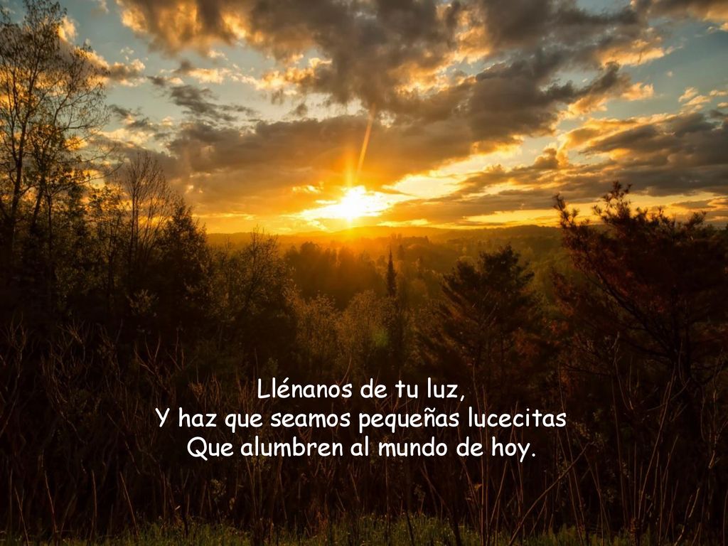 Y haz que seamos pequeñas lucecitas Que alumbren al mundo de hoy.