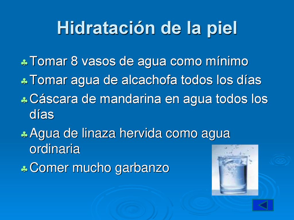Hidratación de la piel Tomar 8 vasos de agua como mínimo