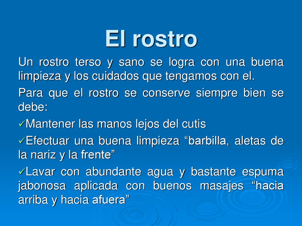 El rostro Un rostro terso y sano se logra con una buena limpieza y los cuidados que tengamos con el.