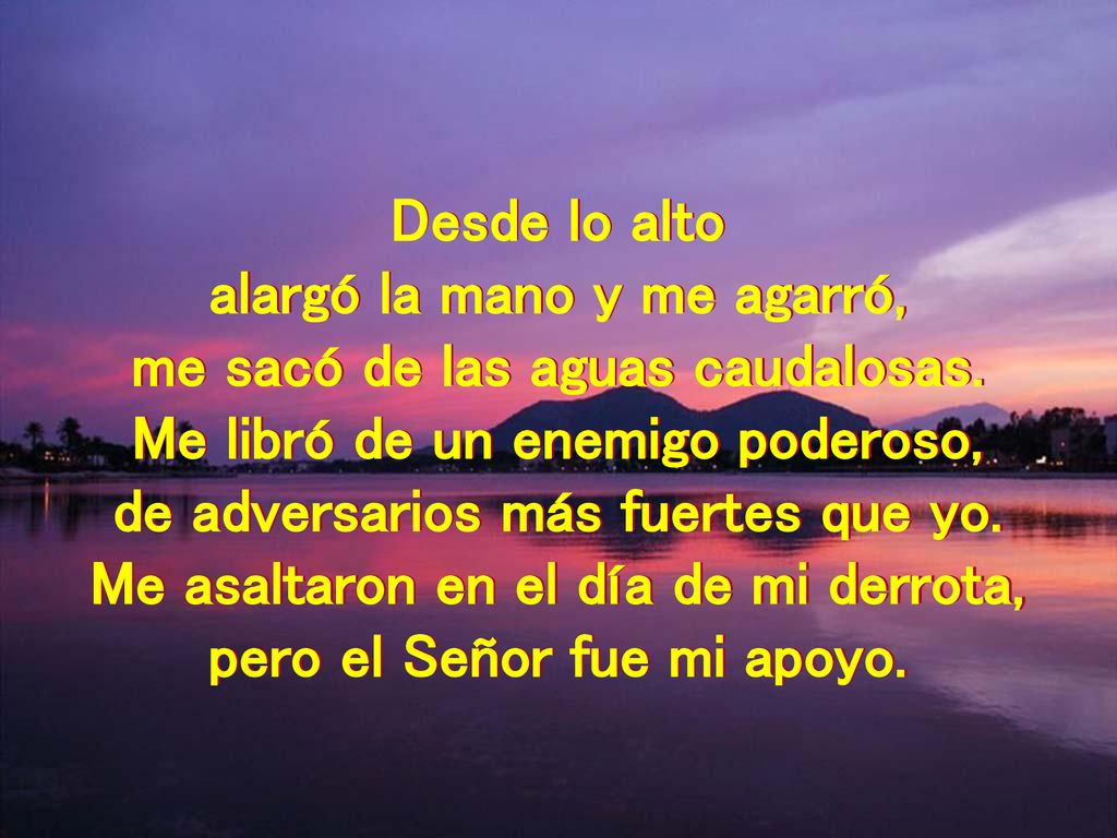 alargó la mano y me agarró, me sacó de las aguas caudalosas.