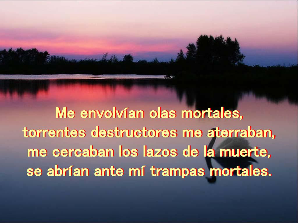 Me envolvían olas mortales, torrentes destructores me aterraban,