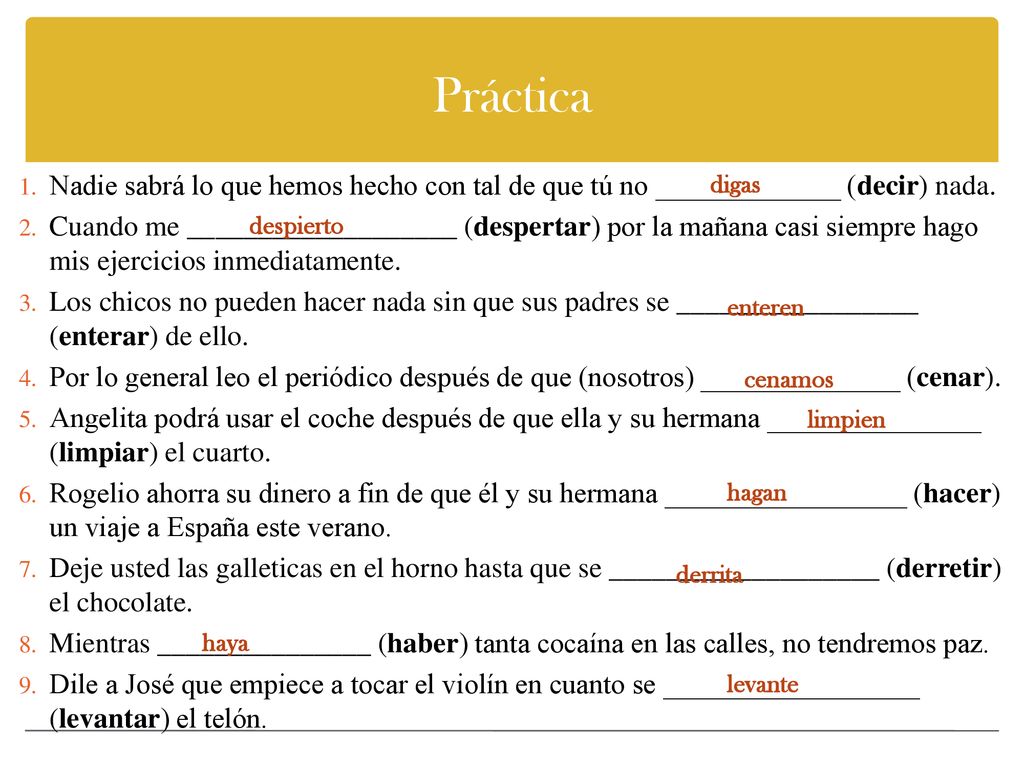 Práctica Nadie sabrá lo que hemos hecho con tal de que tú no _____________ (decir) nada.