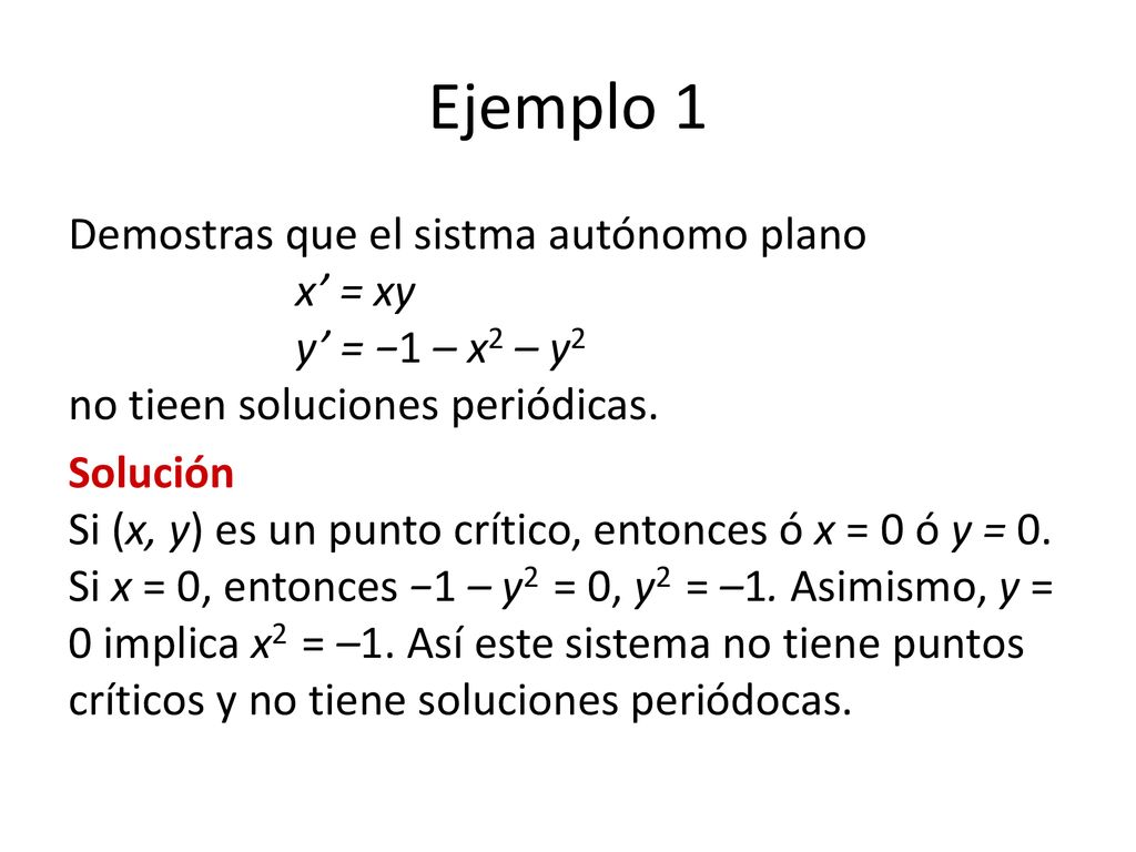 Ejemplo 1 Demostras que el sistma autónomo plano x’ = xy y’ = −1 – x2 – y2 no tieen soluciones periódicas.