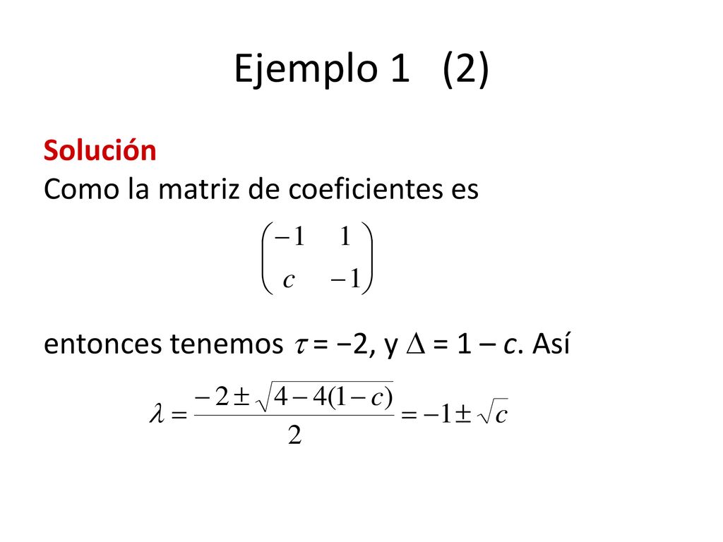 Ejemplo 1 (2) Solución Como la matriz de coeficientes es entonces tenemos  = −2, y  = 1 – c.