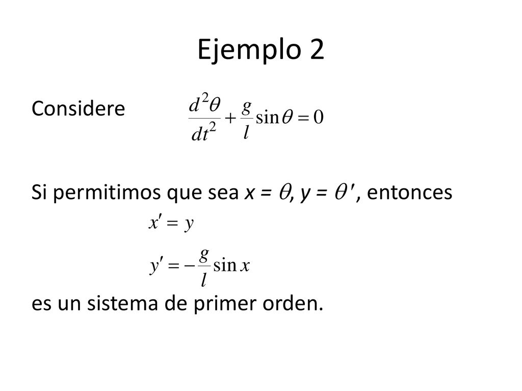 Ejemplo 2 Considere Si permitimos que sea x = , y =  , entonces es un sistema de primer orden.