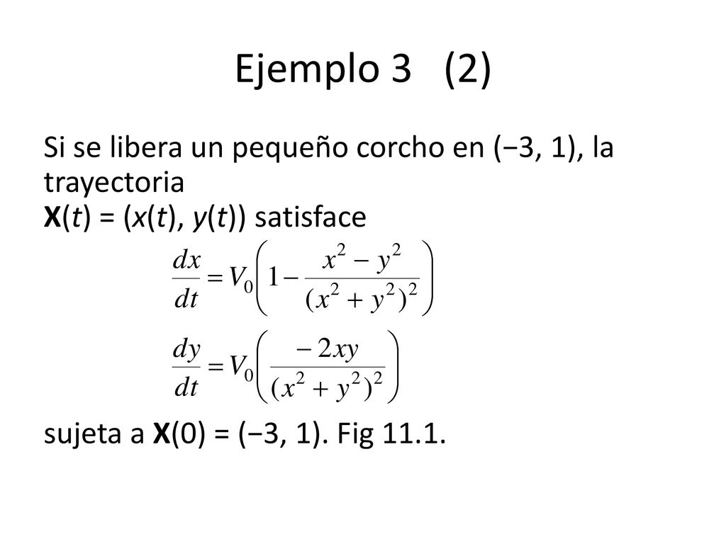 Ejemplo 3 (2) Si se libera un pequeño corcho en (−3, 1), la trayectoria X(t) = (x(t), y(t)) satisface.