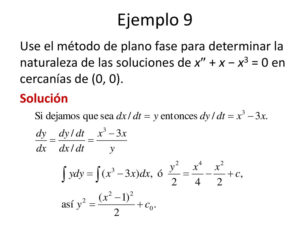 Ejemplo 9 Use el método de plano fase para determinar la naturaleza de las soluciones de x + x − x3 = 0 en cercanías de (0, 0).