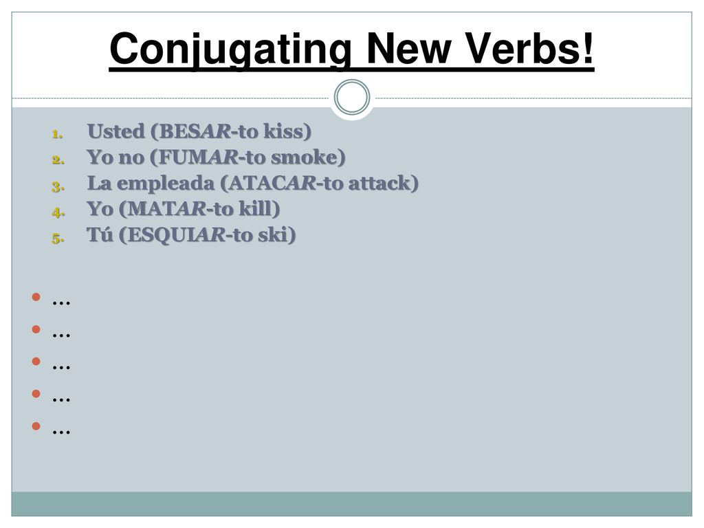 Conjugating New Verbs! … Usted (BESAR-to kiss) Yo no (FUMAR-to smoke)