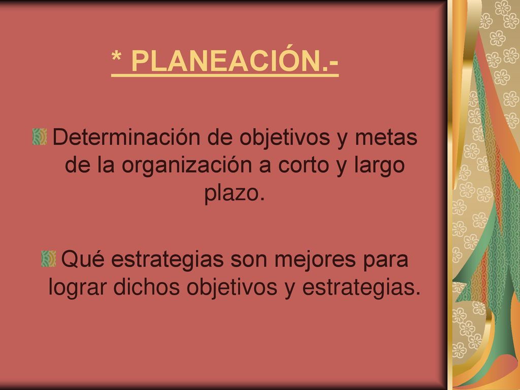 * PLANEACIÓN.- Determinación de objetivos y metas de la organización a corto y largo plazo.