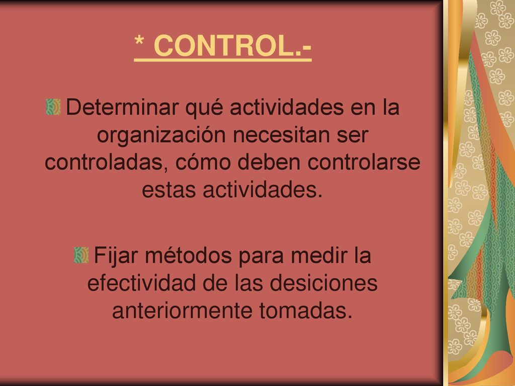 * CONTROL.- Determinar qué actividades en la organización necesitan ser controladas, cómo deben controlarse estas actividades.