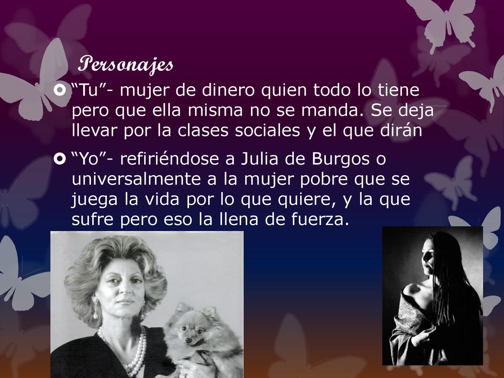 Personajes Tu - mujer de dinero quien todo lo tiene pero que ella misma no se manda. Se deja llevar por la clases sociales y el que dirán.