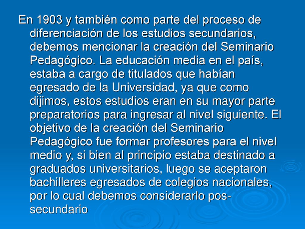 En 1903 y también como parte del proceso de diferenciación de los estudios secundarios, debemos mencionar la creación del Seminario Pedagógico.