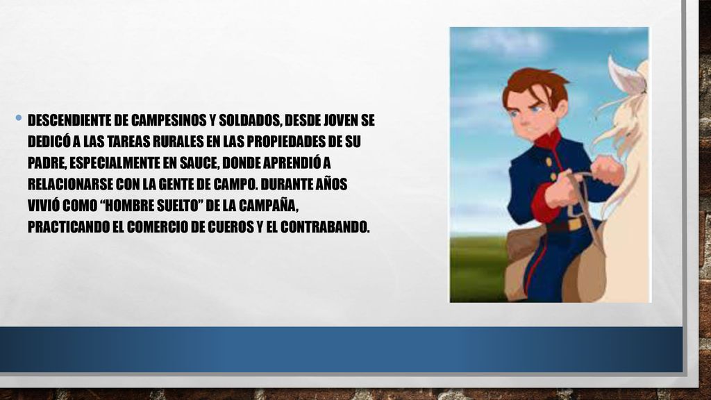 Descendiente de campesinos y soldados, desde joven se dedicó a las tareas rurales en las propiedades de su padre, especialmente en Sauce, donde aprendió a relacionarse con la gente de campo.